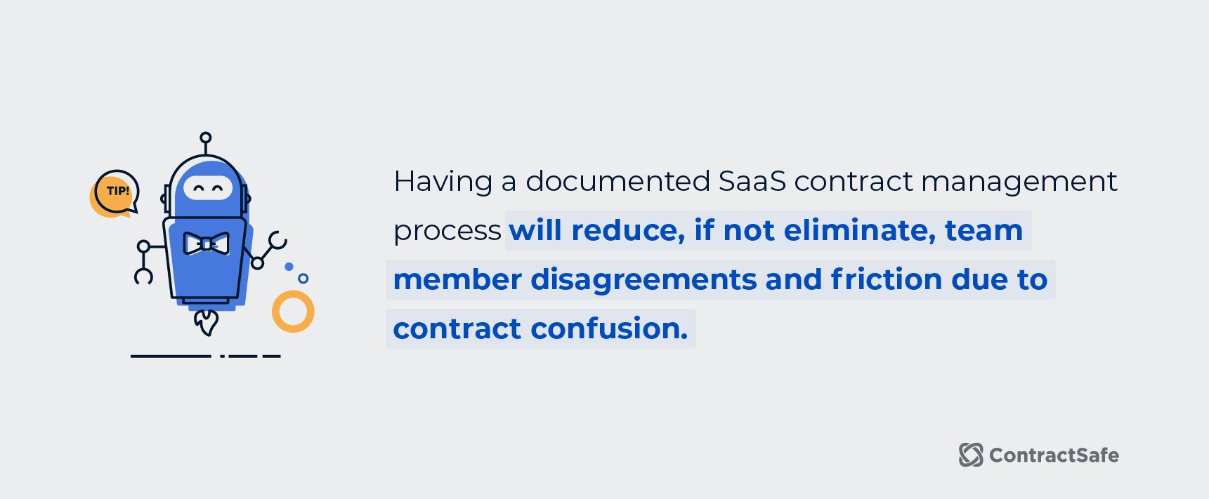 Having a documented SaaS contract management process will reduce, if not eliminate, team member disagreements and friction due to contract confusion. 