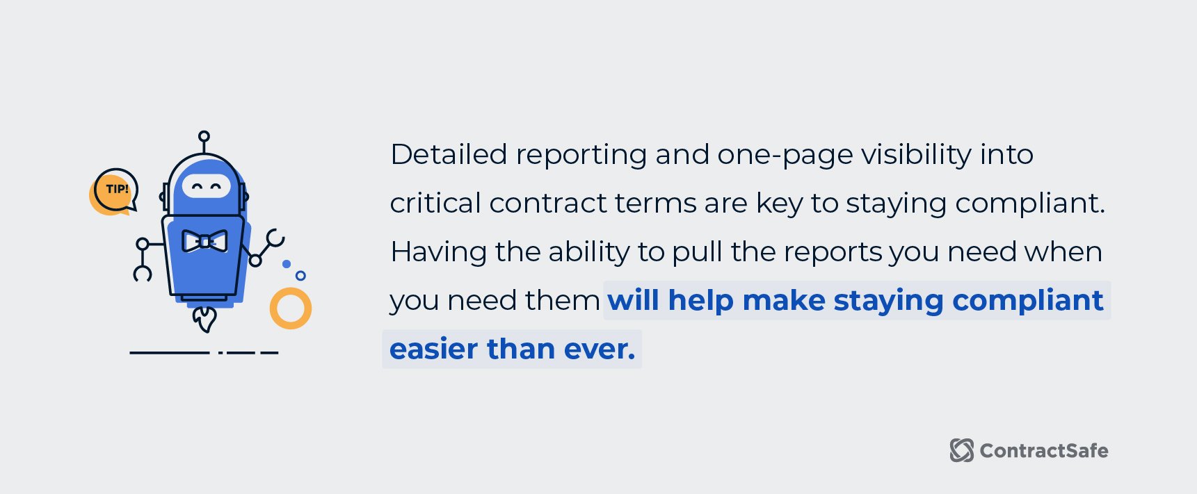 Detailed reporting and one-page visibility into critical conract terms are key to staying compliant. Having the ability to pull the reports you need when you need them will help make staying compliant easier than ever