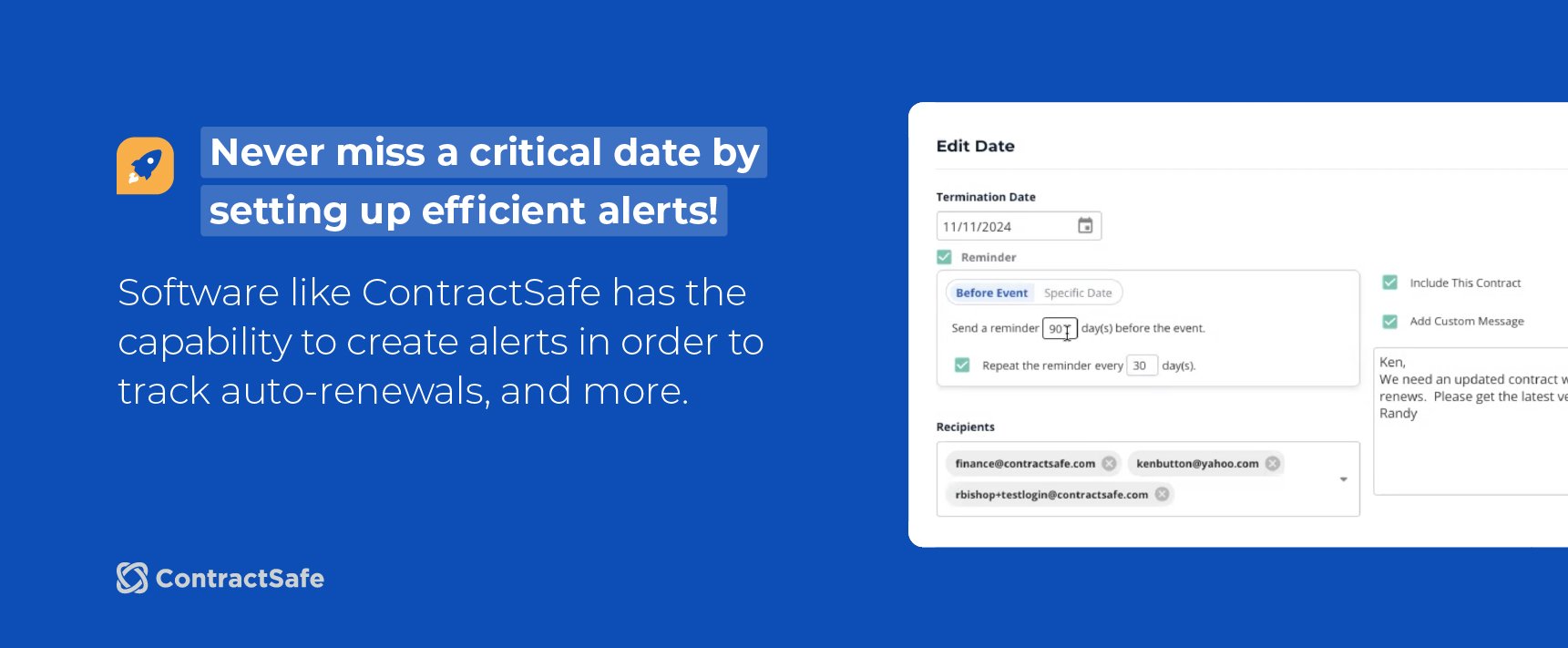 Never miss a critical date by setting up efficient alerts! Software like ContractSafe has the capability to create alerts in order to track auto-renewals, and more.