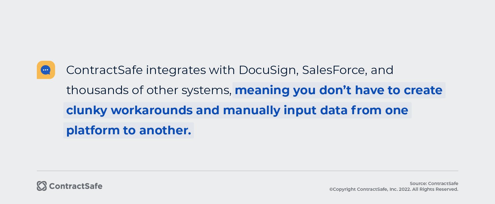 ContractSafe integrates with DocuSign, SalesForce and thousands of other systems, meaning you don't have to create clunky workarounds and manually input data from one platform to another.