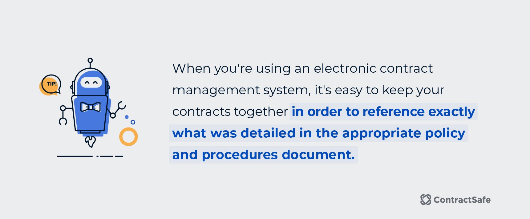 When you're using an electric contract management system, it's easy to keep your contracts together in order to reference exactly what was detailed in the appropriate policy and procedures document.