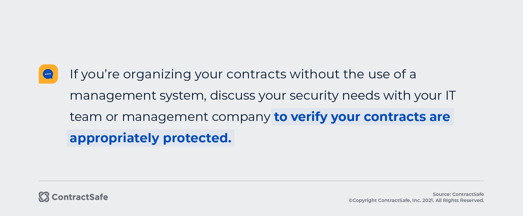 If you're organizing your contracts without the use of a management system, discuss your security needs with your IT team or management company to verify your contracts are appropriately protected. 