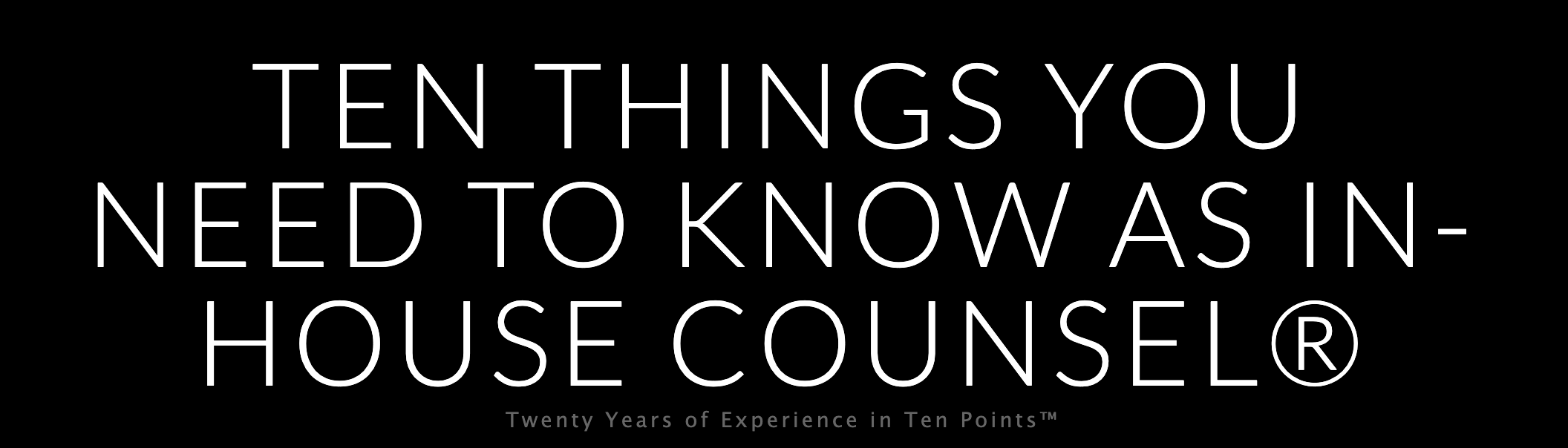 Ten Things You Need To Know As In-House Counsel®